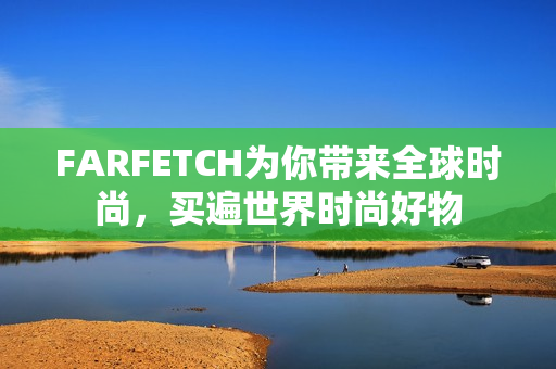 FARFETCH为你带来全球时尚，买遍世界时尚好物