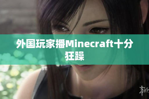 外国玩家播Minecraft十分狂躁