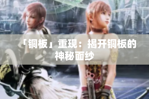 「铜板」重现：揭开铜板的神秘面纱