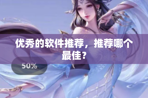 优秀的软件推荐，推荐哪个最佳？