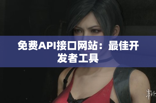 免费API接口网站：最佳开发者工具