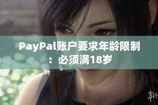PayPal账户要求年龄限制：必须满18岁