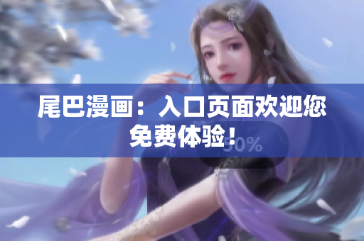 尾巴漫画：入口页面欢迎您免费体验！