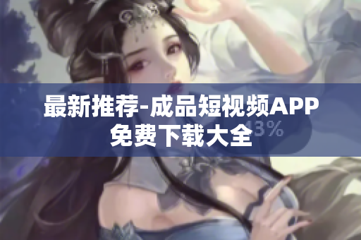 最新推荐-成品短视频APP免费下载大全