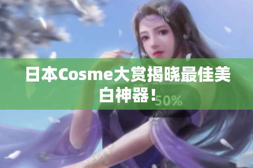 日本Cosme大赏揭晓最佳美白神器！