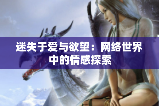 迷失于爱与欲望：网络世界中的情感探索