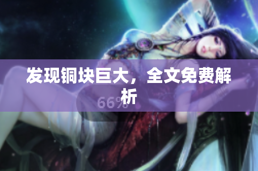 发现铜块巨大，全文免费解析