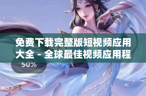 免费下载完整版短视频应用大全 - 全球最佳视频应用程序汇总