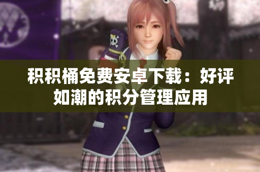 积积桶免费安卓下载：好评如潮的积分管理应用