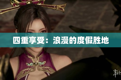 四重享受：浪漫的度假胜地