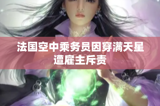 法国空中乘务员因穿满天星遭雇主斥责