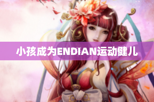 小孩成为ENDIAN运动健儿