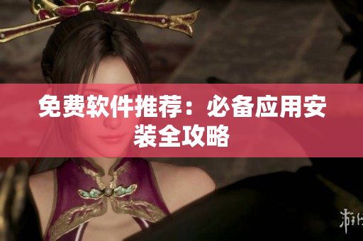 免费软件推荐：必备应用安装全攻略
