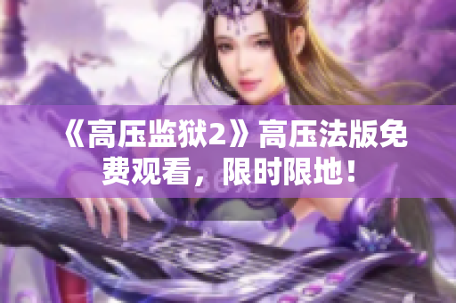 《高压监狱2》高压法版免费观看，限时限地！