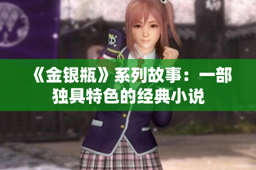 《金银瓶》系列故事：一部独具特色的经典小说