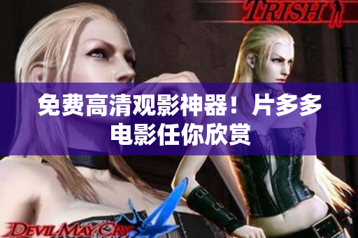 免费高清观影神器！片多多电影任你欣赏