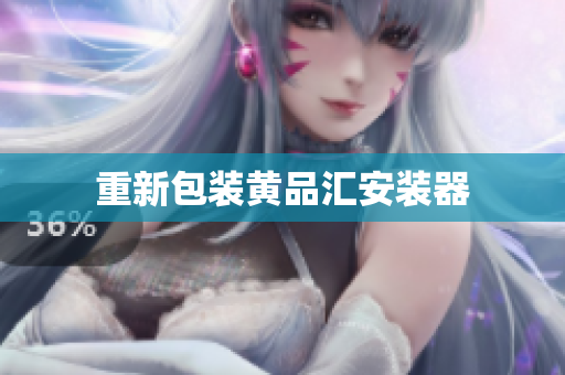 重新包装黄品汇安装器