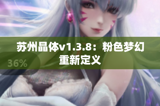 苏州晶体v1.3.8：粉色梦幻重新定义