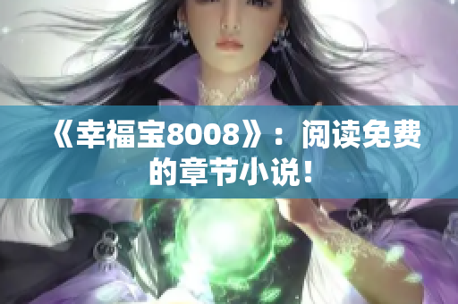 《幸福宝8008》：阅读免费的章节小说！