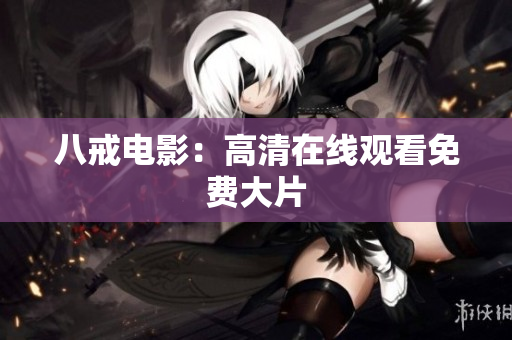 八戒电影：高清在线观看免费大片