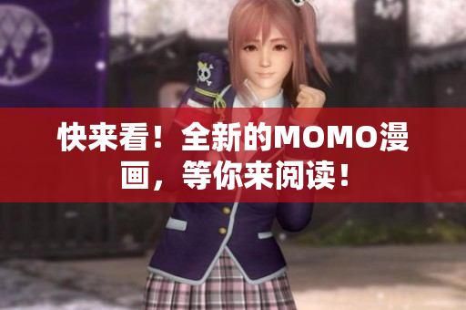 快来看！全新的MOMO漫画，等你来阅读！