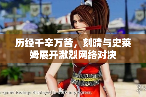 历经千辛万苦，刻晴与史莱姆展开激烈网络对决