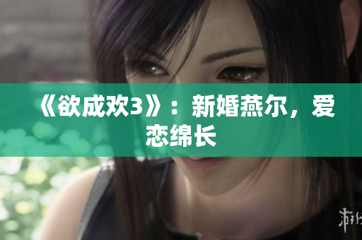 《欲成欢3》：新婚燕尔，爱恋绵长
