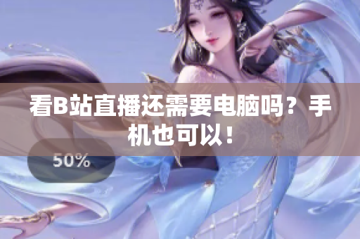 看B站直播还需要电脑吗？手机也可以！