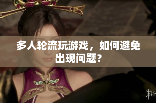 多人轮流玩游戏，如何避免出现问题？