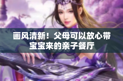 画风清新！父母可以放心带宝宝来的亲子餐厅