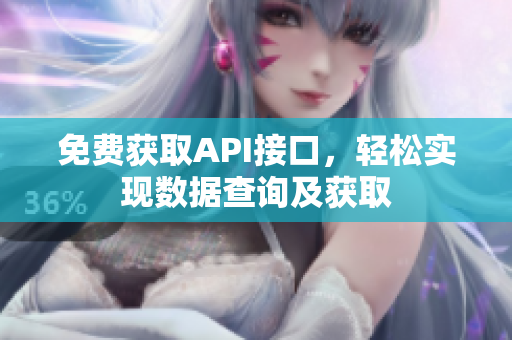 免费获取API接口，轻松实现数据查询及获取