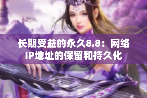 长期受益的永久8.8：网络IP地址的保留和持久化