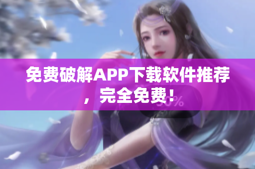 免费破解APP下载软件推荐，完全免费！