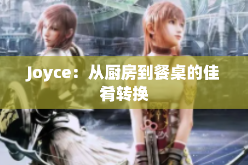 Joyce：从厨房到餐桌的佳肴转换