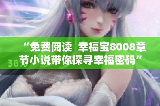 “免费阅读  幸福宝8008章节小说带你探寻幸福密码”