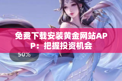免费下载安装黄金网站APP：把握投资机会