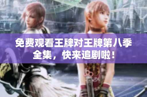 免费观看王牌对王牌第八季全集，快来追剧啦！