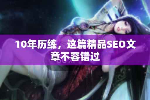 10年历练，这篇精品SEO文章不容错过