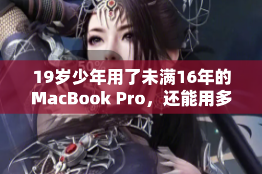 19岁少年用了未满16年的MacBook Pro，还能用多久？