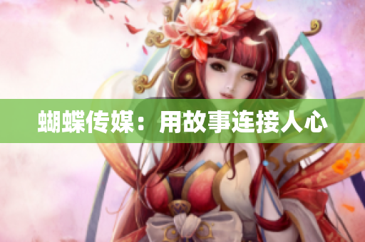 蝴蝶传媒：用故事连接人心