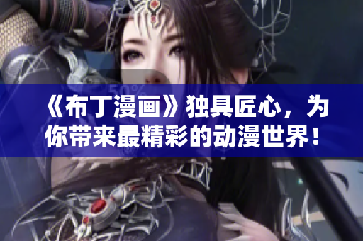 《布丁漫画》独具匠心，为你带来最精彩的动漫世界！