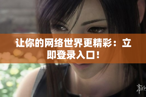 让你的网络世界更精彩：立即登录入口！