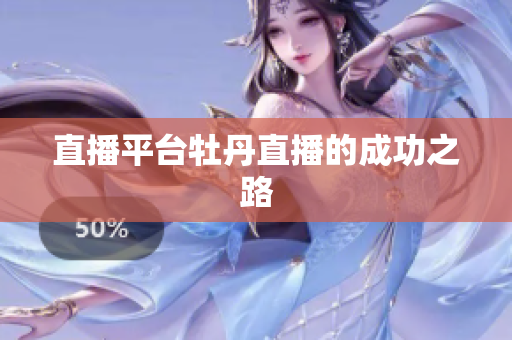 直播平台牡丹直播的成功之路