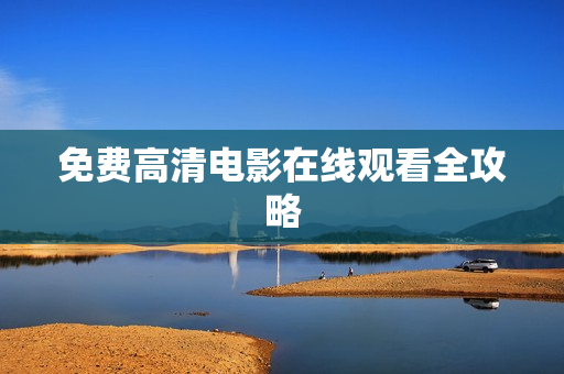 免费高清电影在线观看全攻略