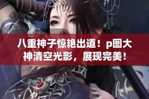 八重神子惊艳出道！p图大神清空光影，展现完美！