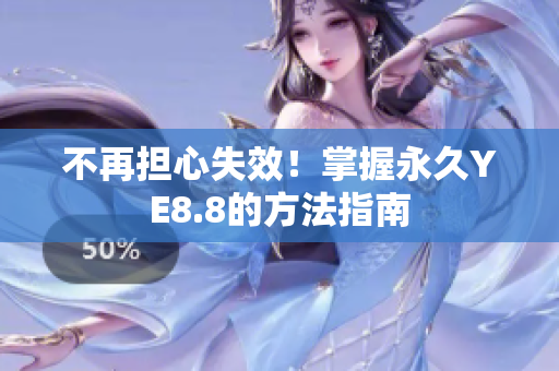 不再担心失效！掌握永久YE8.8的方法指南