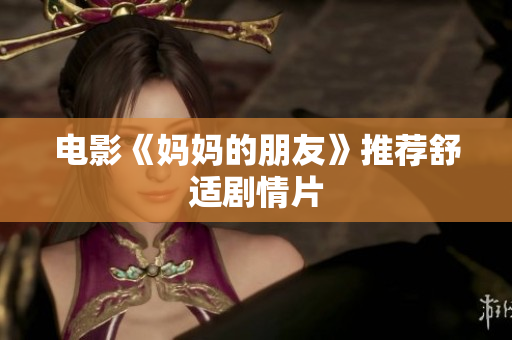 电影《妈妈的朋友》推荐舒适剧情片