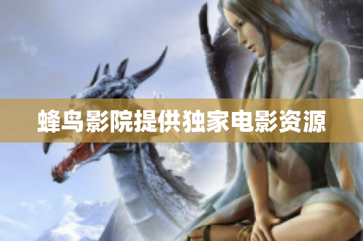 蜂鸟影院提供独家电影资源