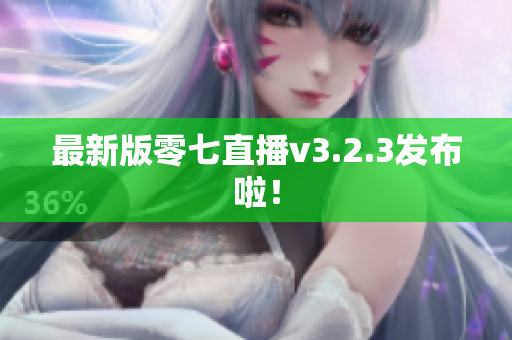 最新版零七直播v3.2.3发布啦！