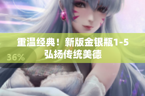 重温经典！新版金银瓶1-5弘扬传统美德